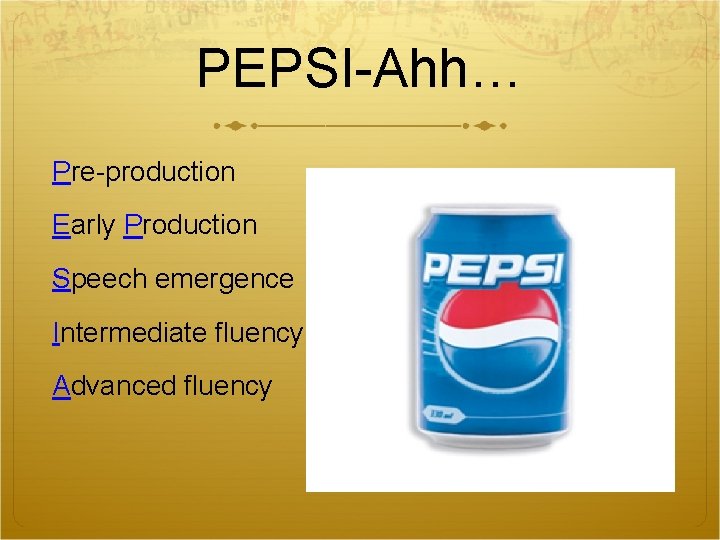PEPSI-Ahh… Pre-production Early Production Speech emergence Intermediate fluency Advanced fluency PEPSI-Ahh… Pre-production Early Production Speech emergence Intermediate fluency Advanced fluency