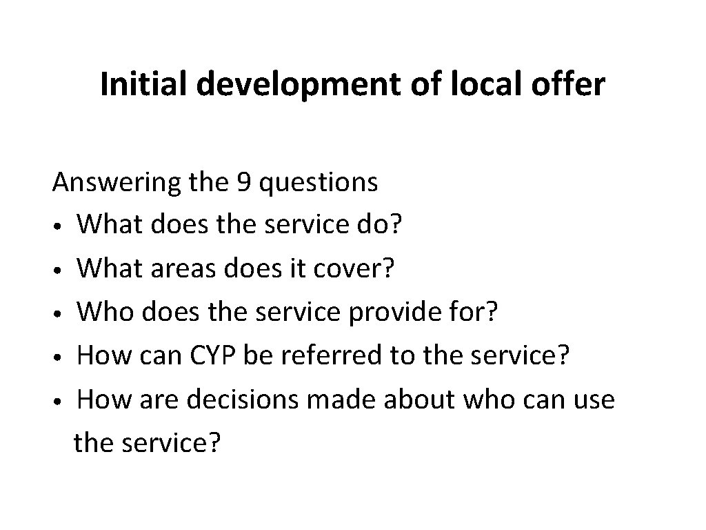 Initial development of local offer Answering the 9 questions • What does the service