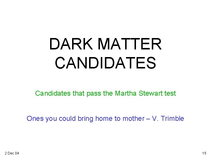 DARK MATTER CANDIDATES Candidates that pass the Martha Stewart test Ones you could bring