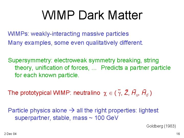 WIMP Dark Matter WIMPs: weakly-interacting massive particles Many examples, some even qualitatively different. Supersymmetry: