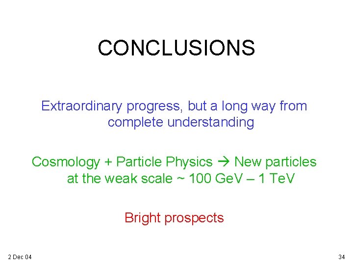 CONCLUSIONS Extraordinary progress, but a long way from complete understanding Cosmology + Particle Physics
