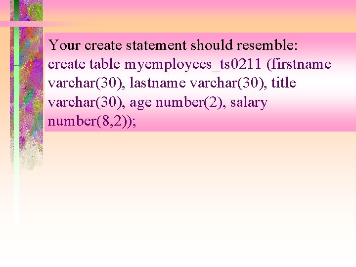 Your create statement should resemble: create table myemployees_ts 0211 (firstname varchar(30), lastname varchar(30), title