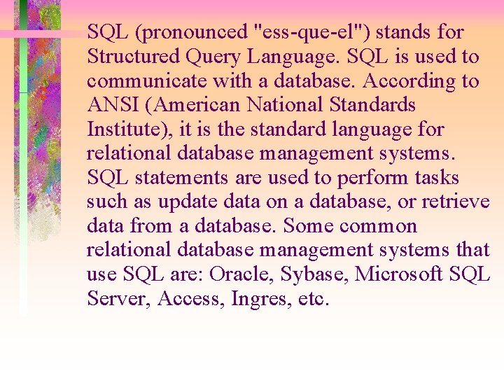 SQL (pronounced "ess-que-el") stands for Structured Query Language. SQL is used to communicate with