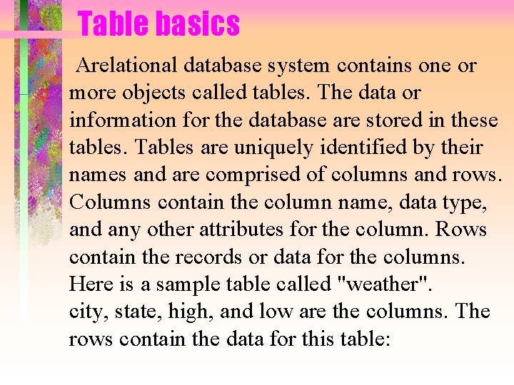 Table basics Arelational database system contains one or more objects called tables. The data