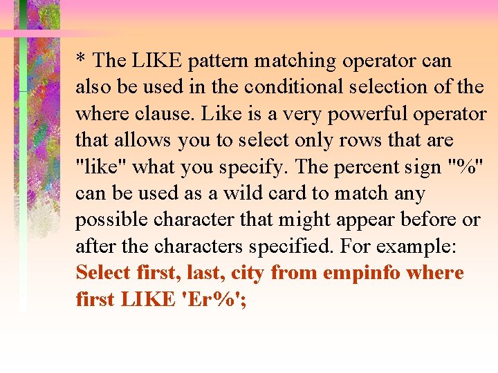 * The LIKE pattern matching operator can also be used in the conditional selection