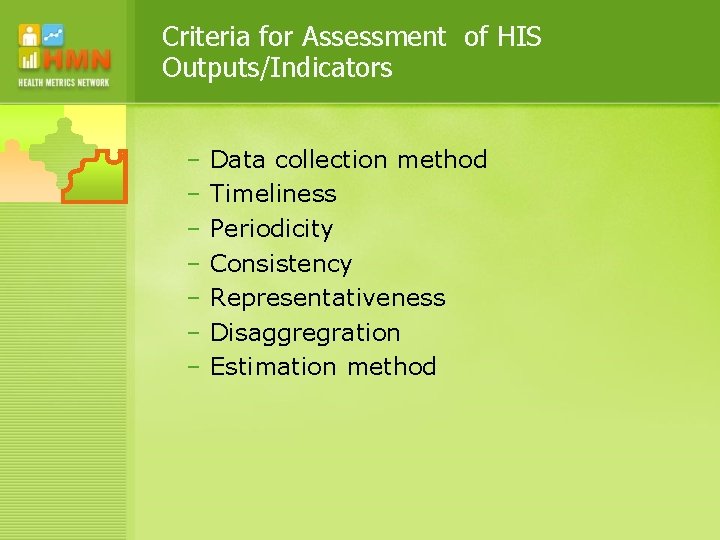 Criteria for Assessment of HIS Outputs/Indicators – – – – Data collection method Timeliness