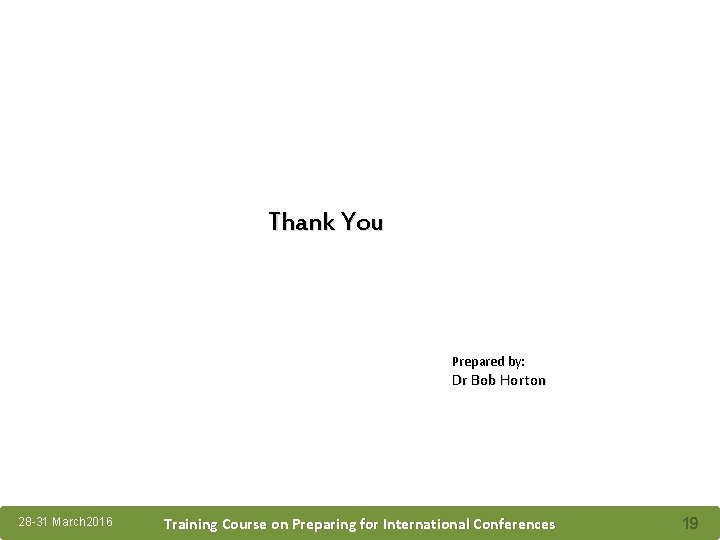 Thank You Prepared by: Dr Bob Horton 28 -31 March 2016 Training Course on