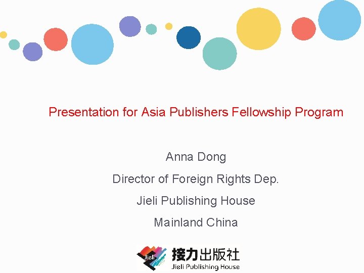 Presentation for Asia Publishers Fellowship Program Anna Dong Director of Foreign Rights Dep. Jieli