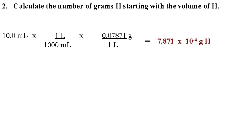 2. Calculate the number of grams H starting with the volume of H. 10.