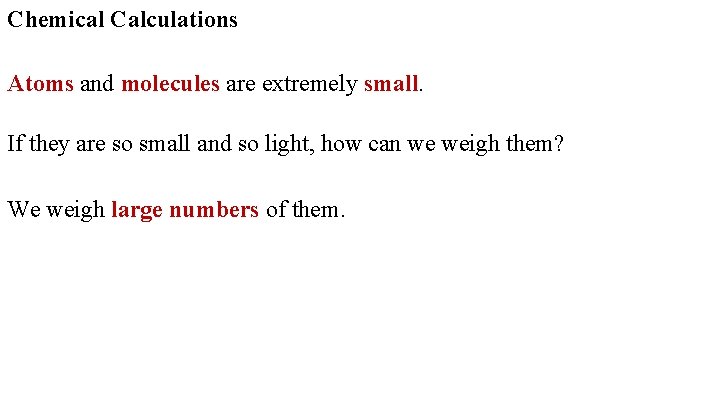 Chemical Calculations Atoms and molecules are extremely small. If they are so small and