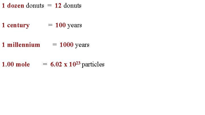 1 dozen donuts = 12 donuts 1 century 1 millennium 1. 00 mole =