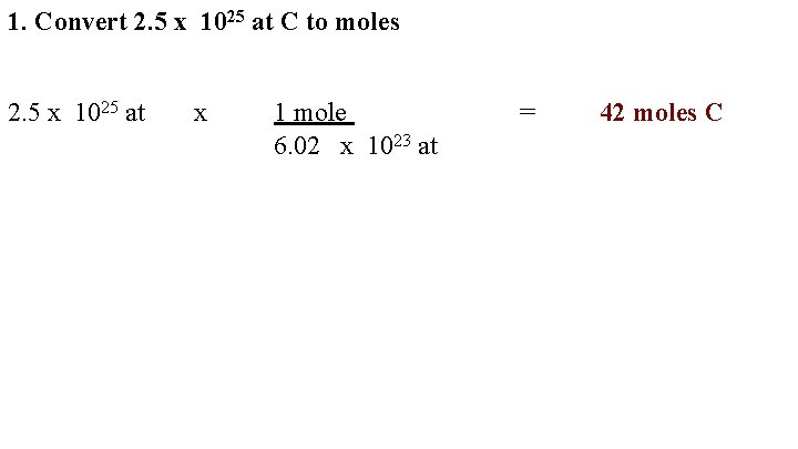 1. Convert 2. 5 x 1025 at C to moles 2. 5 x 1025