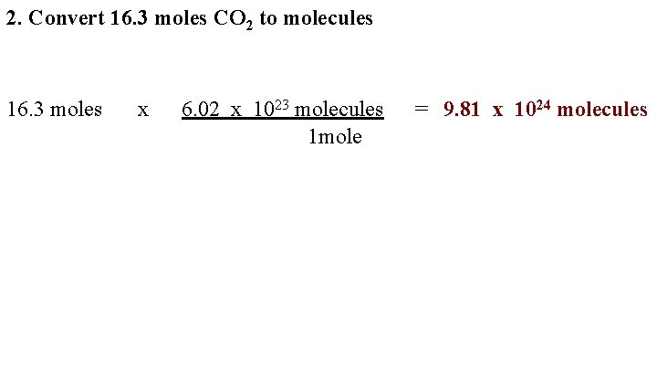 2. Convert 16. 3 moles CO 2 to molecules 16. 3 moles x 6.
