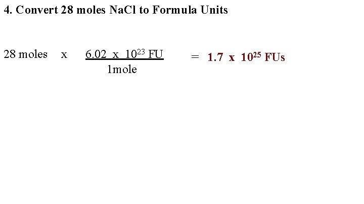 4. Convert 28 moles Na. Cl to Formula Units 28 moles x 6. 02