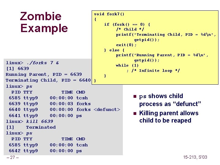 Zombie Example void fork 7() { if (fork() == 0) { /* Child */