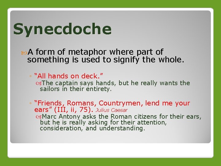 Synecdoche A form of metaphor where part of something is used to signify the