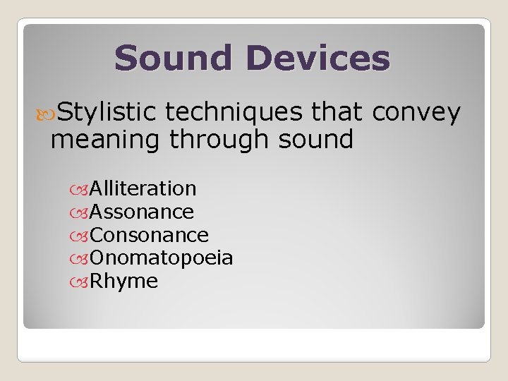 Sound Devices Stylistic techniques that convey meaning through sound Alliteration Assonance Consonance Onomatopoeia Rhyme