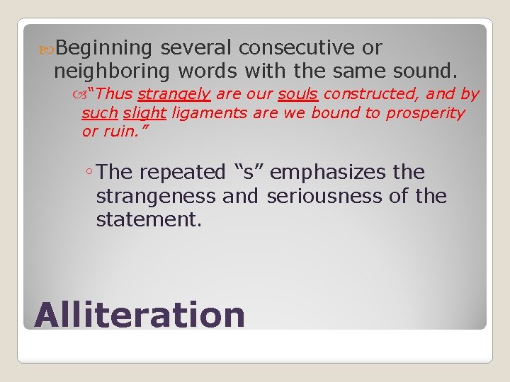  Beginning several consecutive or neighboring words with the same sound. “Thus strangely are