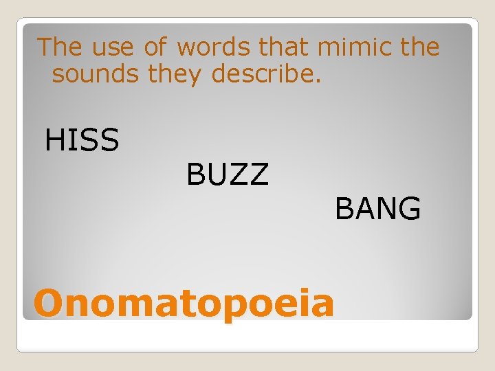 The use of words that mimic the sounds they describe. HISS BUZZ BANG Onomatopoeia