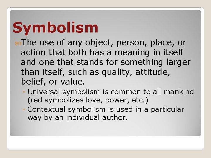 Symbolism The use of any object, person, place, or action that both has a