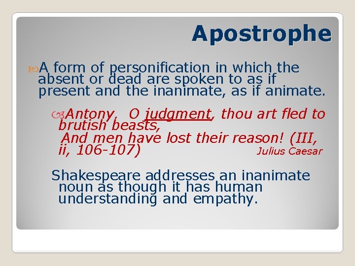 Apostrophe A form of personification in which the absent or dead are spoken to