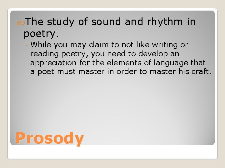  The study of sound and rhythm in poetry. ◦ While you may claim