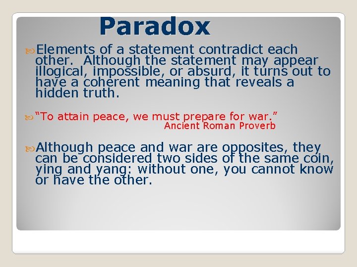 Paradox Elements of a statement contradict each other. Although the statement may appear illogical,