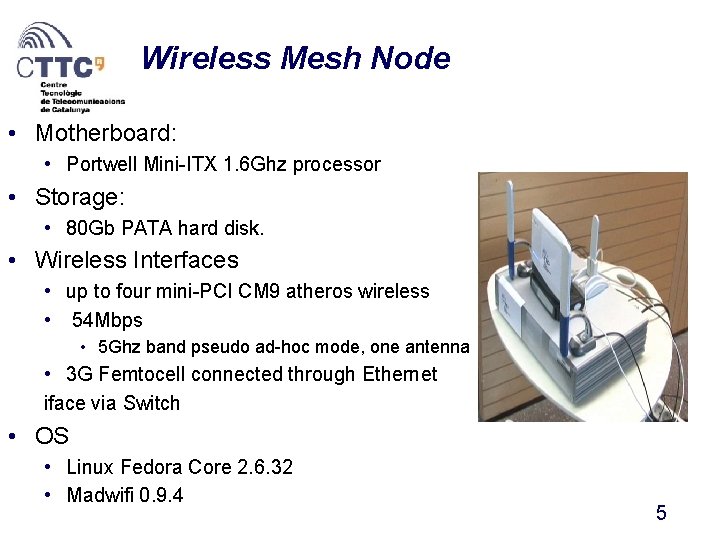 Wireless Mesh Node • Motherboard: • Portwell Mini-ITX 1. 6 Ghz processor • Storage: