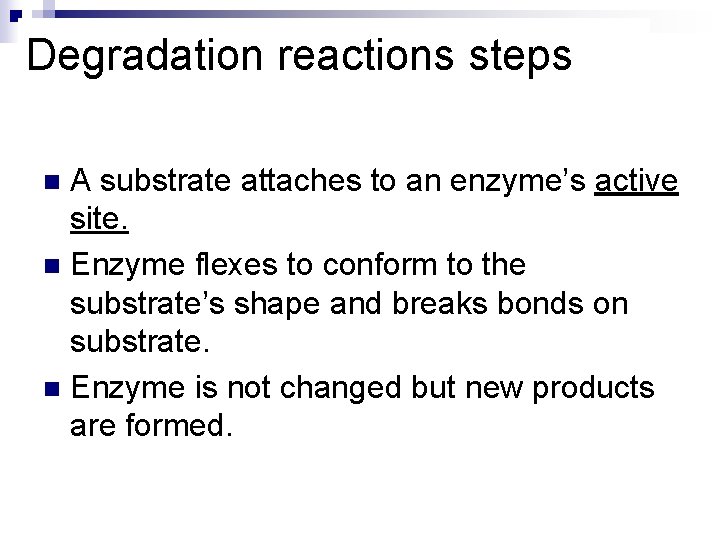 Degradation reactions steps A substrate attaches to an enzyme’s active site. n Enzyme flexes