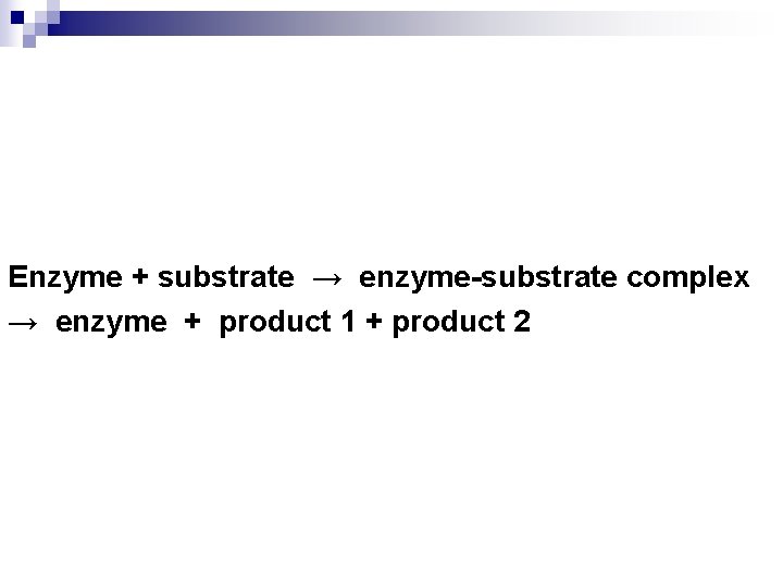 Enzyme + substrate → enzyme-substrate complex → enzyme + product 1 + product 2