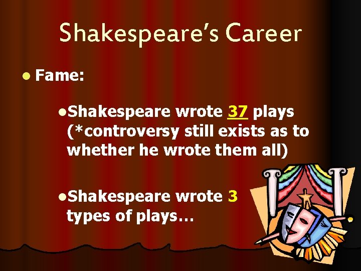 Shakespeare’s Career l Fame: l. Shakespeare wrote 37 plays (*controversy still exists as to