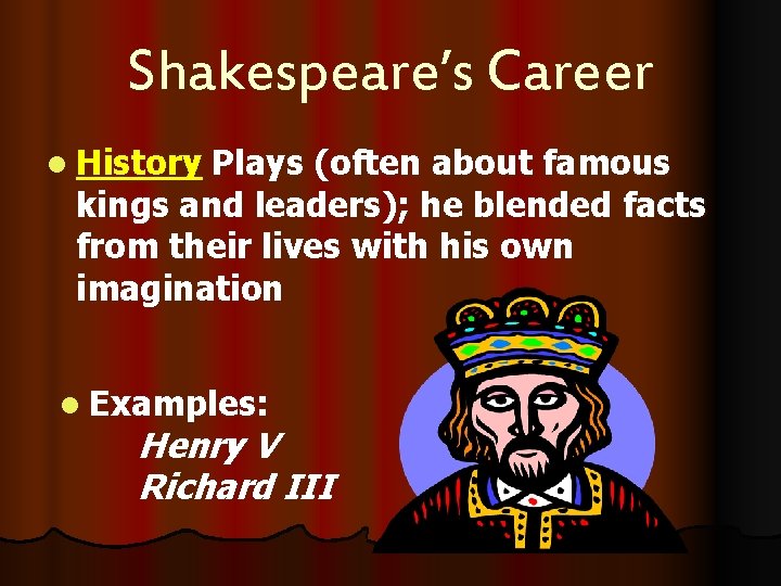 Shakespeare’s Career l History Plays (often about famous kings and leaders); he blended facts