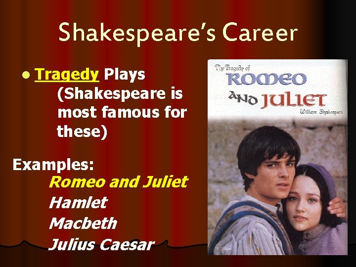 Shakespeare’s Career l Tragedy Plays (Shakespeare is most famous for these) Examples: Romeo and