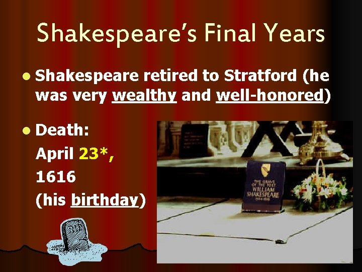 Shakespeare’s Final Years l Shakespeare retired to Stratford (he was very wealthy and well-honored)