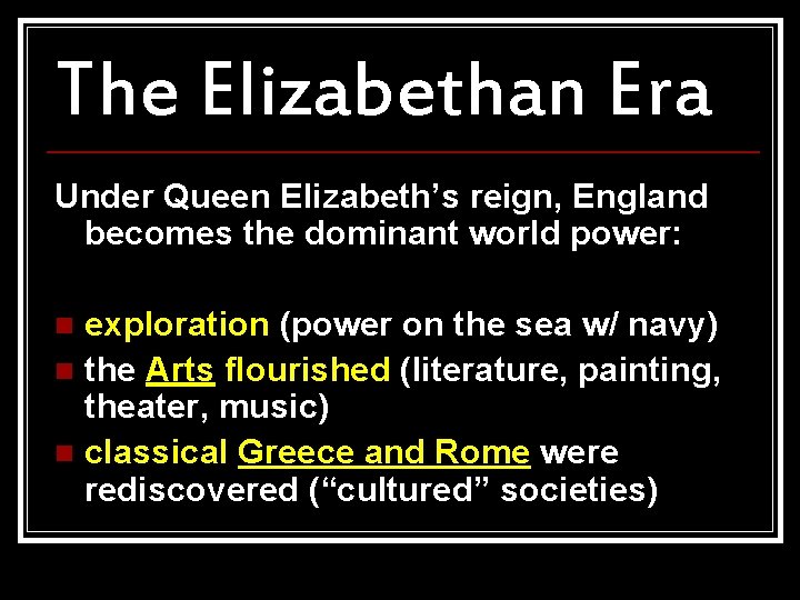 The Elizabethan Era Under Queen Elizabeth’s reign, England becomes the dominant world power: exploration