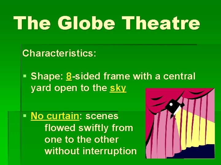 The Globe Theatre Characteristics: § Shape: 8 -sided frame with a central yard open