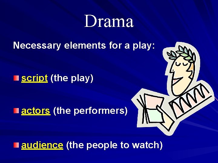 Drama Necessary elements for a play: script (the play) actors (the performers) audience (the