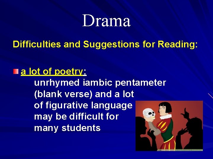 Drama Difficulties and Suggestions for Reading: a lot of poetry: unrhymed iambic pentameter (blank