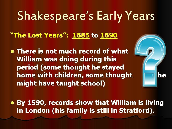 Shakespeare’s Early Years “The Lost Years”: 1585 to 1590 l l There is not