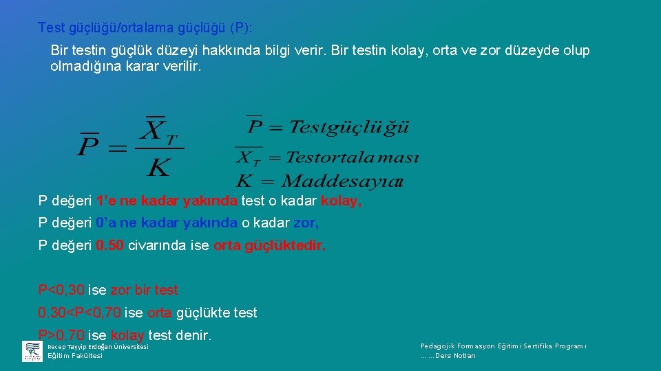 Test güçlüğü/ortalama güçlüğü (P): Bir testin güçlük düzeyi hakkında bilgi verir. Bir testin kolay,