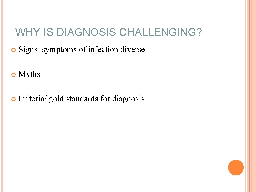 WHY IS DIAGNOSIS CHALLENGING? Signs/ symptoms of infection diverse Myths Criteria/ gold standards for