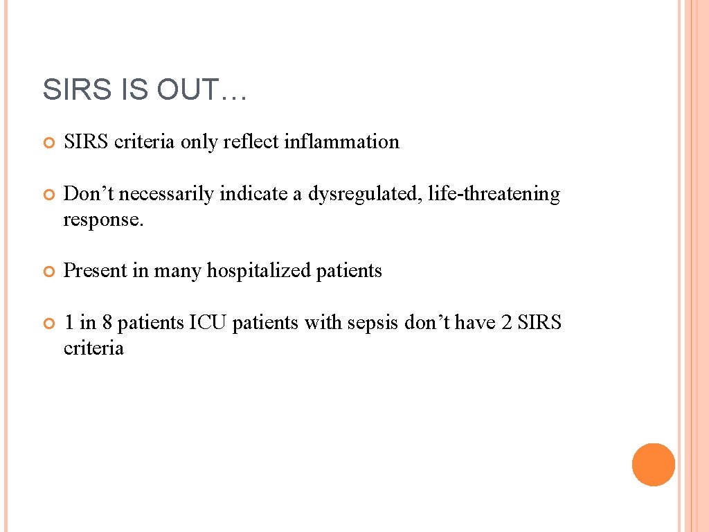 SIRS IS OUT… SIRS criteria only reflect inflammation Don’t necessarily indicate a dysregulated, life-threatening