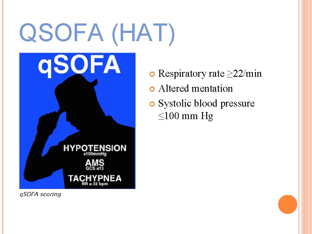 QSOFA (HAT) Respiratory rate ≥ 22/min Altered mentation Systolic blood pressure ≤ 100 mm