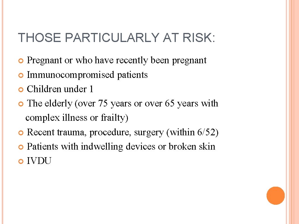 THOSE PARTICULARLY AT RISK: Pregnant or who have recently been pregnant Immunocompromised patients Children