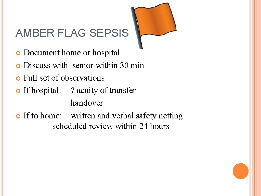 AMBER FLAG SEPSIS Document home or hospital Discuss with senior within 30 min Full