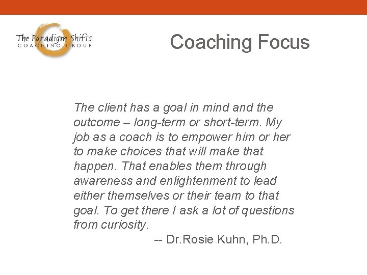 Coaching Focus The client has a goal in mind and the outcome – long-term