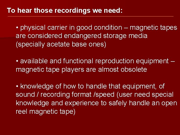 To hear those recordings we need: • physical carrier in good condition – magnetic