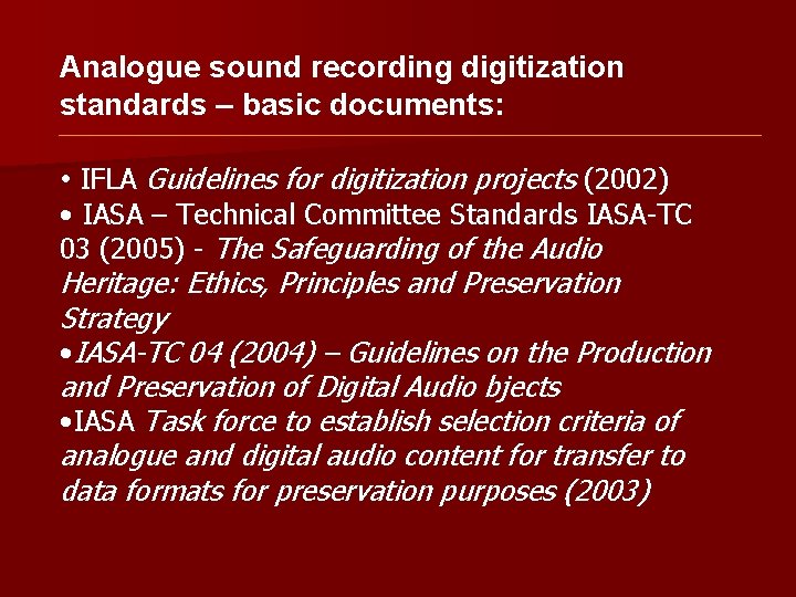 Analogue sound recording digitization standards – basic documents: • IFLA Guidelines for digitization projects