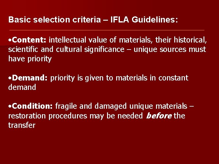 Basic selection criteria – IFLA Guidelines: • Content: intellectual value of materials, their historical,