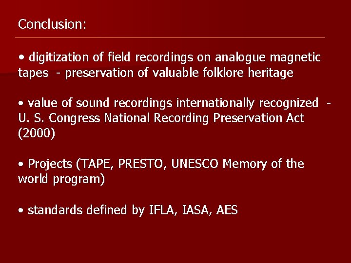 Conclusion: • digitization of field recordings on analogue magnetic tapes - preservation of valuable